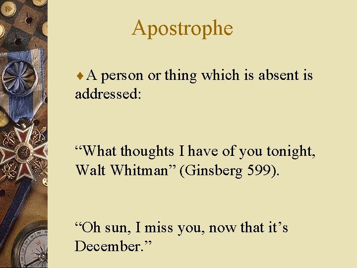Apostrophe ¨A person or thing which is absent is addressed: “What thoughts I have