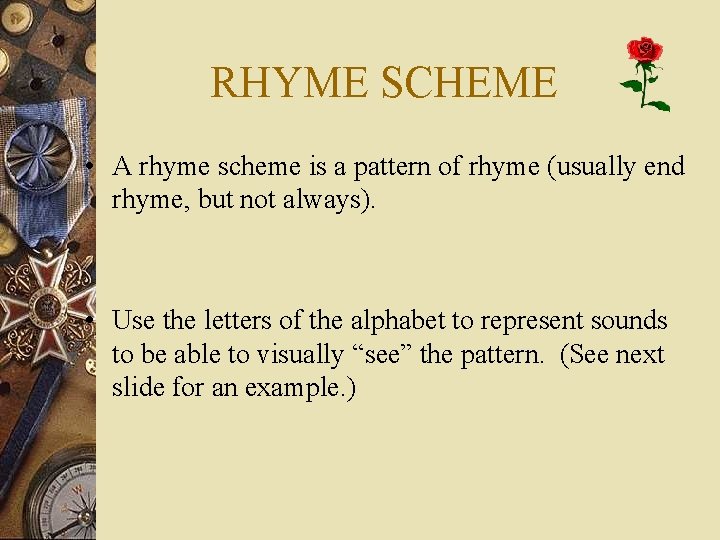 RHYME SCHEME • A rhyme scheme is a pattern of rhyme (usually end rhyme,