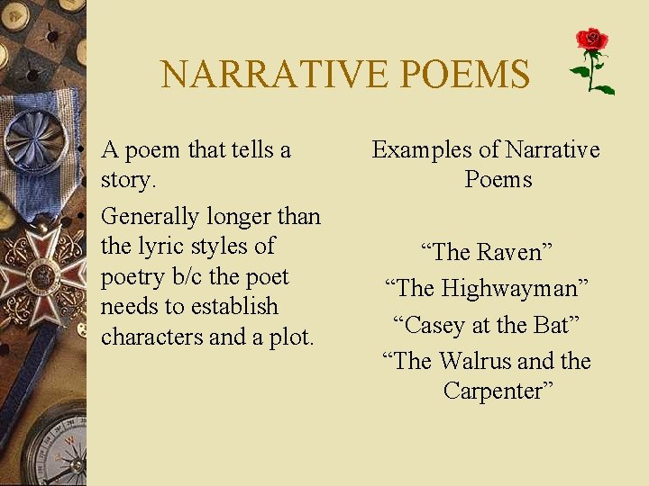 NARRATIVE POEMS • A poem that tells a story. • Generally longer than the