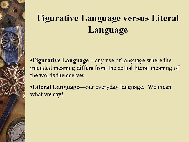 Figurative Language versus Literal Language • Figurative Language—any use of language where the intended