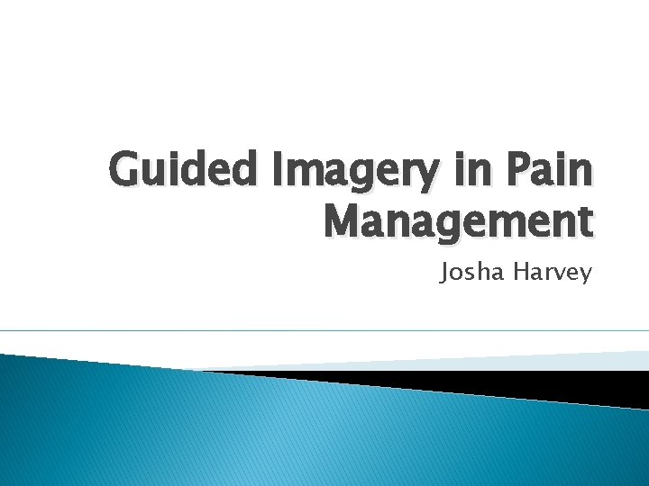 Guided Imagery in Pain Management Josha Harvey 