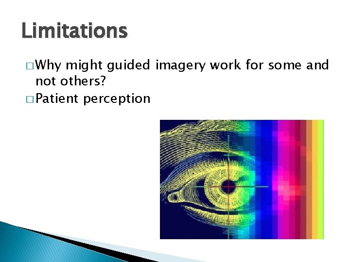 Limitations � Why might guided imagery work for some and not others? � Patient