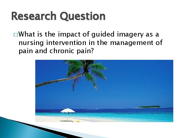 Research Question � What is the impact of guided imagery as a nursing intervention