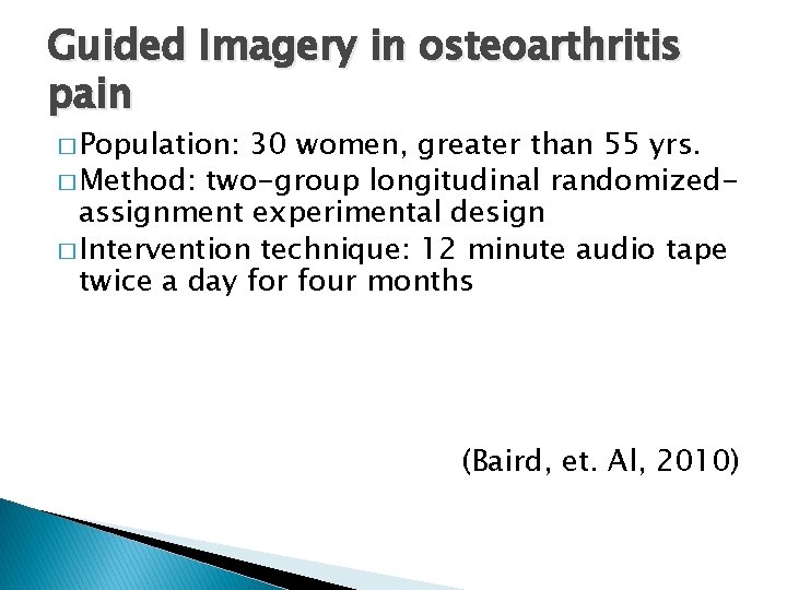 Guided Imagery in osteoarthritis pain � Population: 30 women, greater than 55 yrs. �