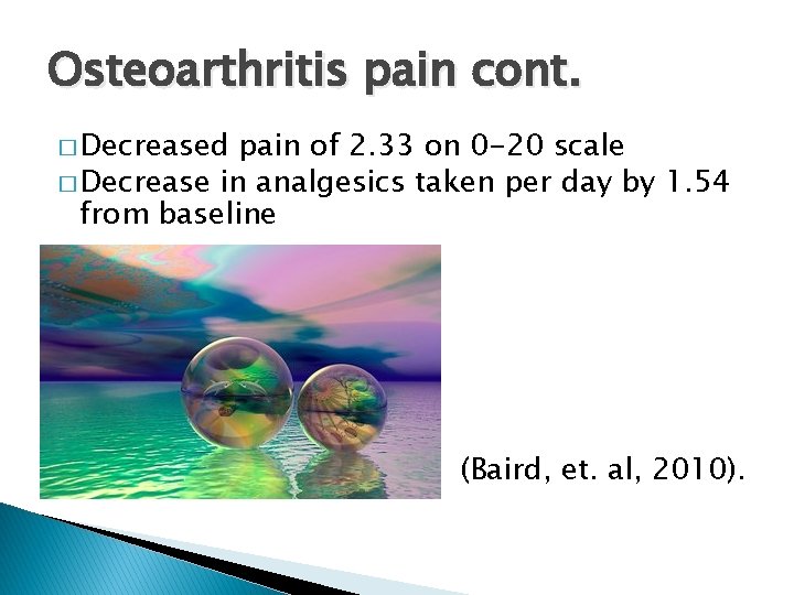 Osteoarthritis pain cont. � Decreased pain of 2. 33 on 0 -20 scale �