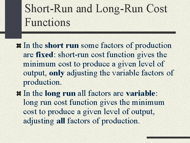 Short-Run and Long-Run Cost Functions In the short run some factors of production are