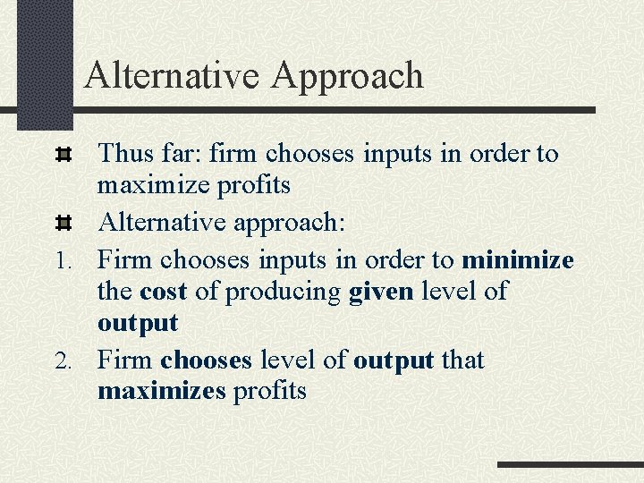 Alternative Approach Thus far: firm chooses inputs in order to maximize profits Alternative approach: