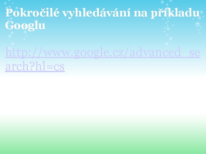 Pokročilé vyhledávání na příkladu Googlu http: //www. google. cz/advanced_se arch? hl=cs 