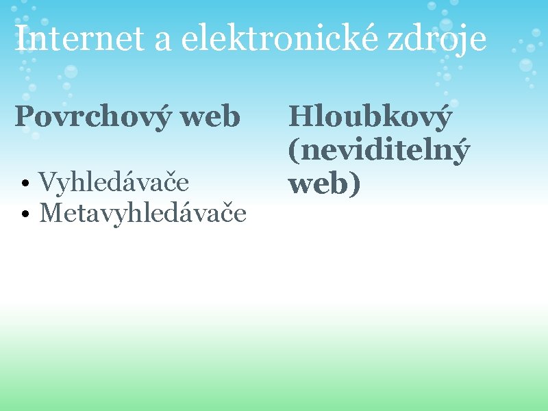 Internet a elektronické zdroje Povrchový web • Vyhledávače • Metavyhledávače Hloubkový (neviditelný web) 