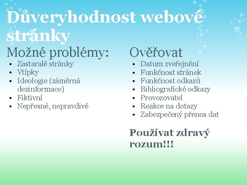 Důveryhodnost webové stránky Možné problémy: • Zastaralé stránky • Vtípky • Ideologie (záměrná dezinformace)