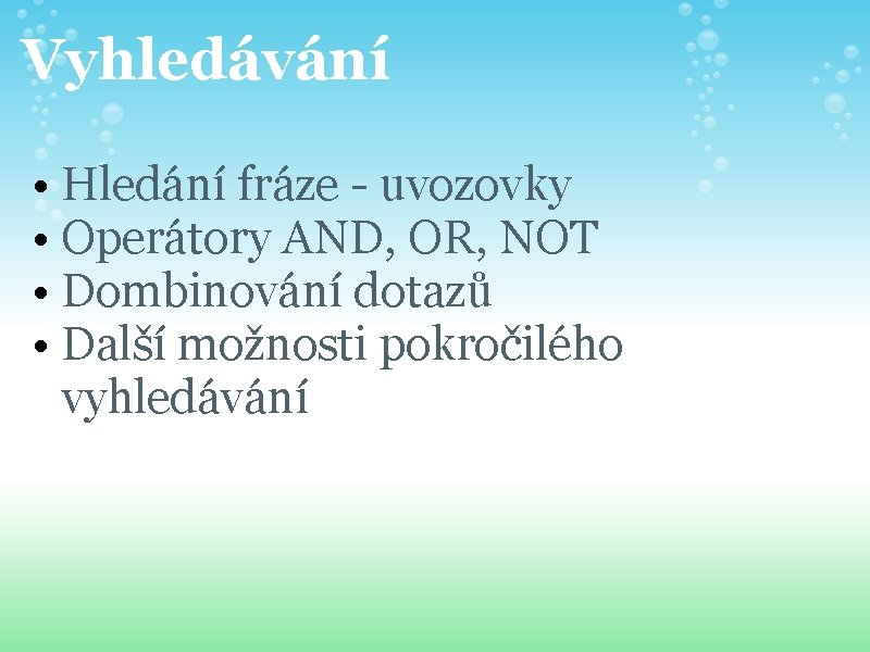 Vyhledávání • Hledání fráze - uvozovky • Operátory AND, OR, NOT • Dombinování dotazů