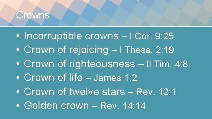 Crowns • • • Incorruptible crowns – I Cor. 9: 25 Crown of rejoicing