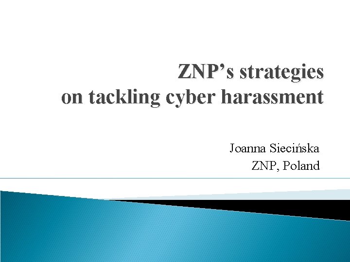 ZNP’s strategies on tackling cyber harassment Joanna Siecińska ZNP, Poland 