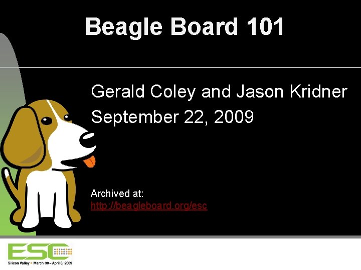 Beagle Board 101 Gerald Coley and Jason Kridner September 22, 2009 Archived at: http: