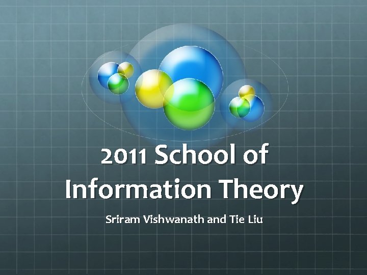 2011 School of Information Theory Sriram Vishwanath and Tie Liu 