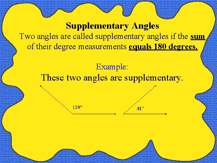 Supplementary Angles Two angles are called supplementary angles if the sum of their degree