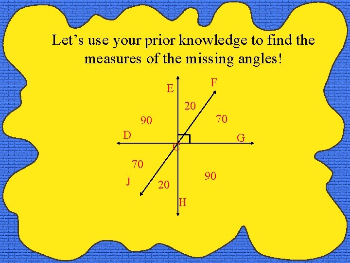 Let’s use your prior knowledge to find the measures of the missing angles! F