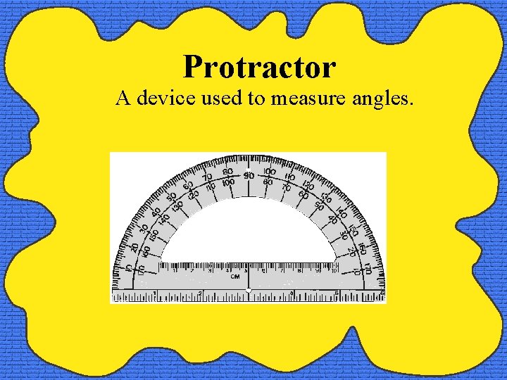 Protractor A device used to measure angles. 