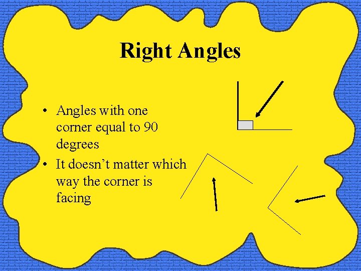 Right Angles • Angles with one corner equal to 90 degrees • It doesn’t