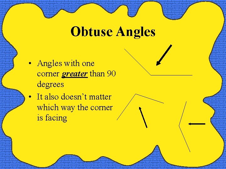 Obtuse Angles • Angles with one corner greater than 90 degrees • It also