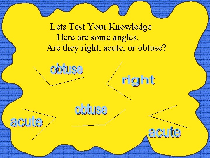Lets Test Your Knowledge Here are some angles. Are they right, acute, or obtuse?
