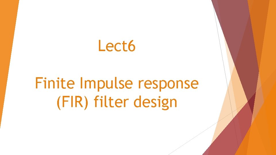 Lect 6 Finite Impulse response (FIR) filter design 