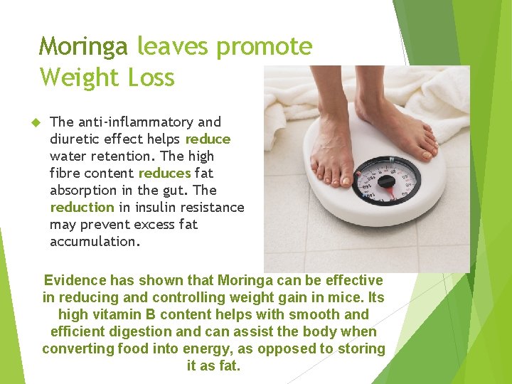 Moringa leaves promote Weight Loss The anti-inflammatory and diuretic effect helps reduce water retention.