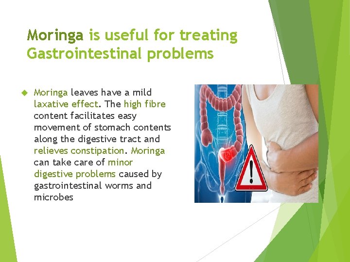 Moringa is useful for treating Gastrointestinal problems Moringa leaves have a mild laxative effect.