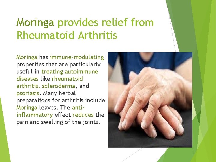 Moringa provides relief from Rheumatoid Arthritis Moringa has immune-modulating properties that are particularly useful