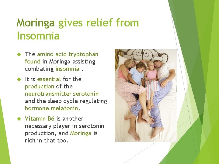 Moringa gives relief from Insomnia The amino acid tryptophan found in Moringa assisting combating