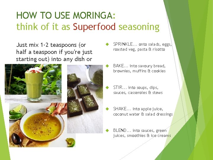 HOW TO USE MORINGA: think of it as Superfood seasoning Just mix 1 -2