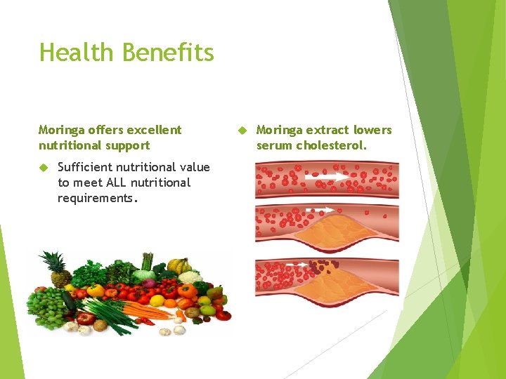 Health Benefits Moringa offers excellent nutritional support Sufficient nutritional value to meet ALL nutritional