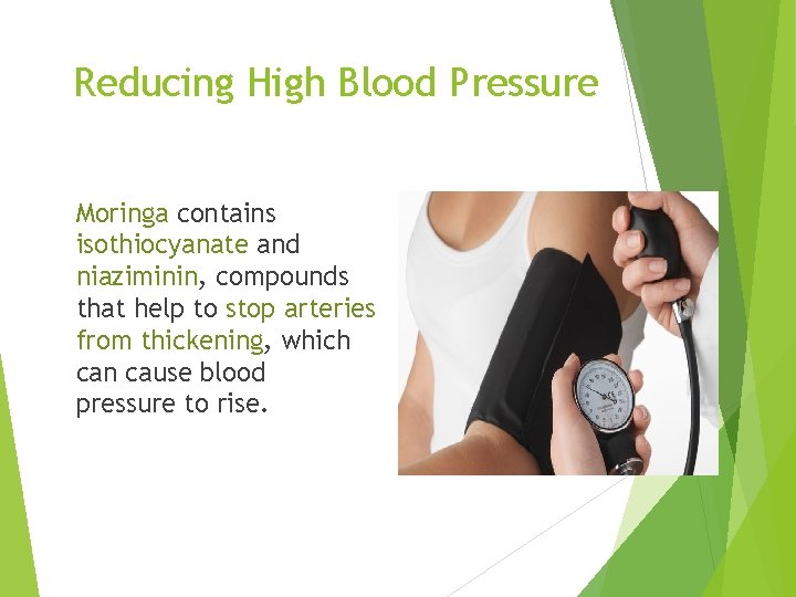 Reducing High Blood Pressure Moringa contains isothiocyanate and niaziminin, compounds that help to stop