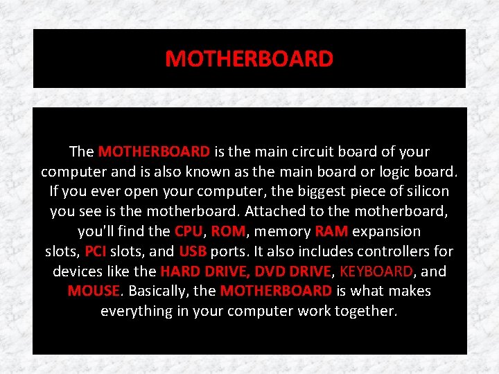 MOTHERBOARD The MOTHERBOARD is the main circuit board of your computer and is also