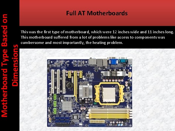 Motherboard Type Based on Dimensions Full AT Motherboards This was the first type of