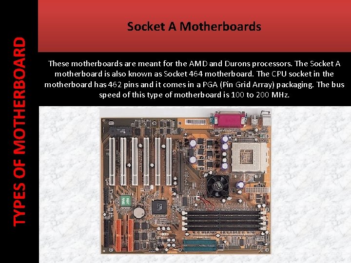 TYPES OF MOTHERBOARD Socket A Motherboards These motherboards are meant for the AMD and