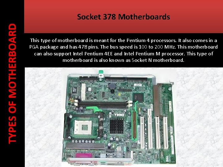 TYPES OF MOTHERBOARD Socket 378 Motherboards This type of motherboard is meant for the