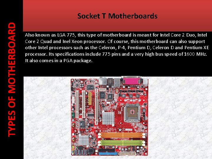 TYPES OF MOTHERBOARD Socket T Motherboards Also known as LGA 775, this type of