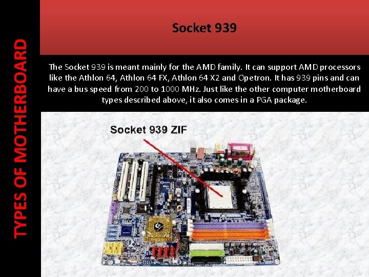 TYPES OF MOTHERBOARD Socket 939 The Socket 939 is meant mainly for the AMD