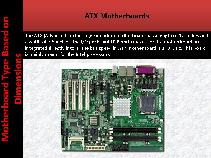Motherboard Type Based on Dimensions ATX Motherboards The ATX (Advanced Technology Extended) motherboard has