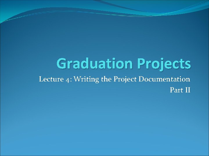 Graduation Projects Lecture 4: Writing the Project Documentation Part II 