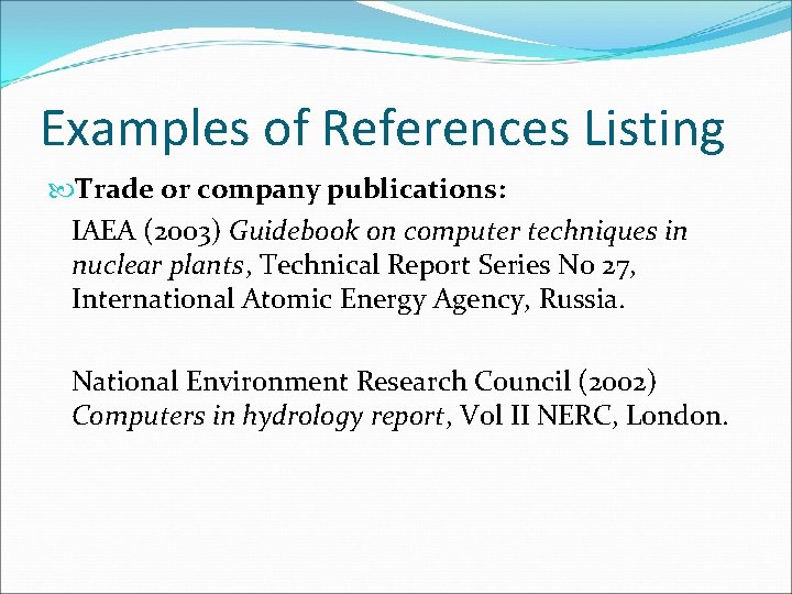 Examples of References Listing Trade or company publications: IAEA (2003) Guidebook on computer techniques