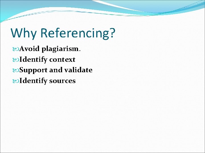 Why Referencing? Avoid plagiarism. Identify context Support and validate Identify sources 