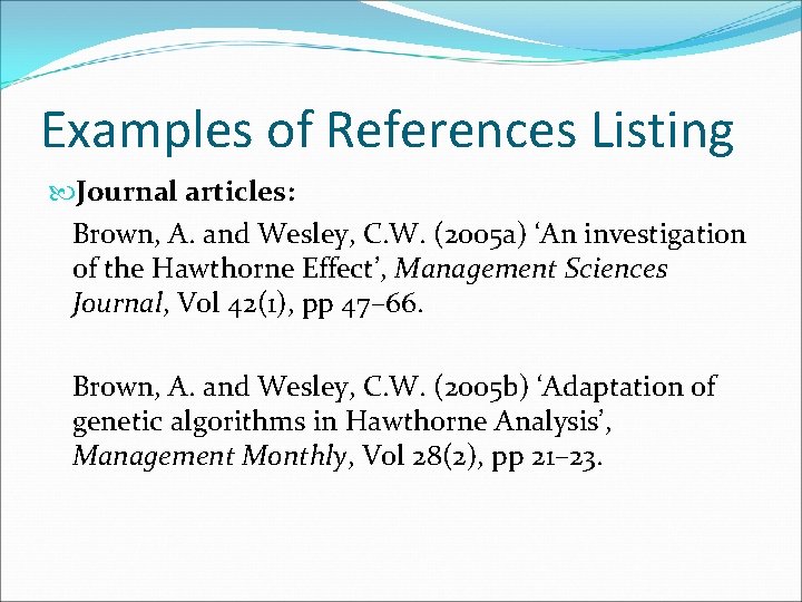 Examples of References Listing Journal articles: Brown, A. and Wesley, C. W. (2005 a)