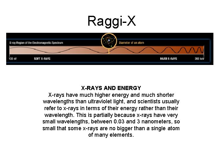 Raggi-X X-RAYS AND ENERGY X-rays have much higher energy and much shorter wavelengths than