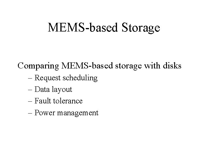 MEMS-based Storage Comparing MEMS-based storage with disks – Request scheduling – Data layout –