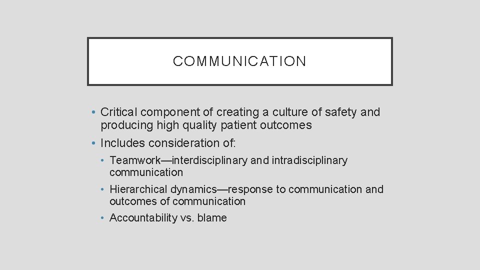 COMMUNICATION • Critical component of creating a culture of safety and producing high quality