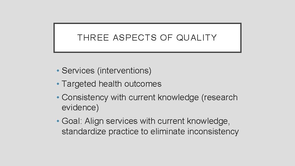 THREE ASPECTS OF QUALITY • Services (interventions) • Targeted health outcomes • Consistency with