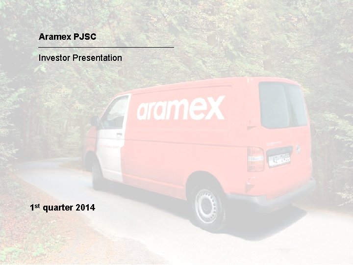 Aramex PJSC Investor Presentation 1 st quarter 2014 