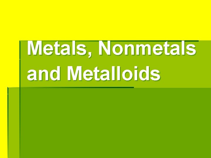 Metals, Nonmetals and Metalloids 